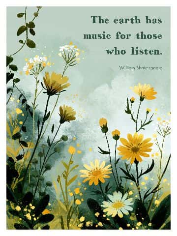 The earth has music for those who listen. — William Shakespeare