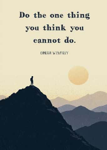 Do the one thing you think you cannot do. — Oprah Winfrey
